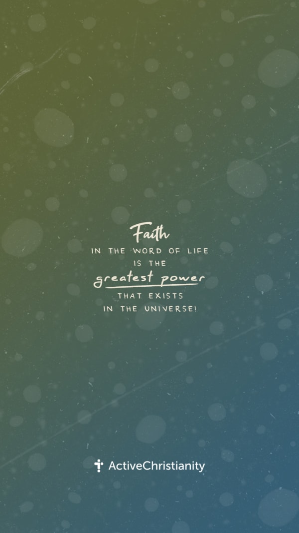 Bibleverse wallpaper - Faith in the Word of Life is the greatest power that  exists in the universe. – ActiveChristianity