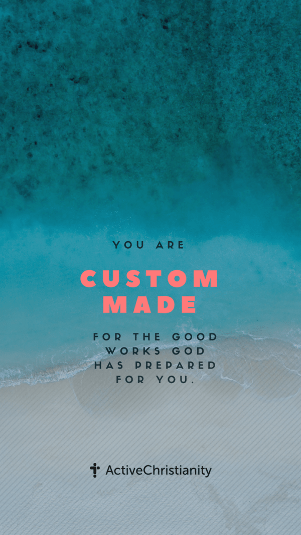 You are “custom-made” for the good works God has prepared for you. [Portrait 9:16]