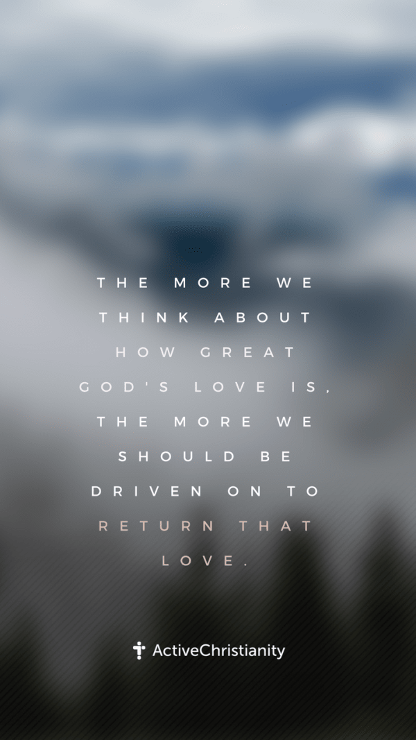 Bibleverse wallpaper - The more we think about how great God's love is, the  more we should be driven to return that love. – ActiveChristianity