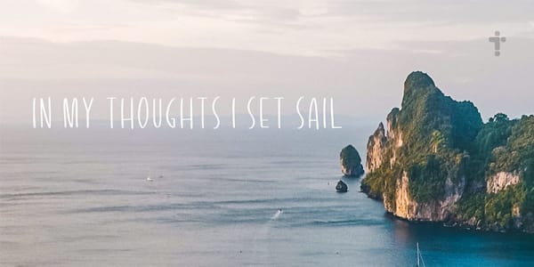In my thoughts I set sail