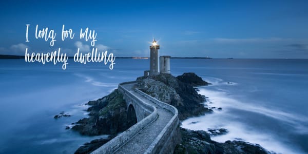 I long for my heavenly dwelling