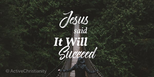 Jesus said it will succeed!