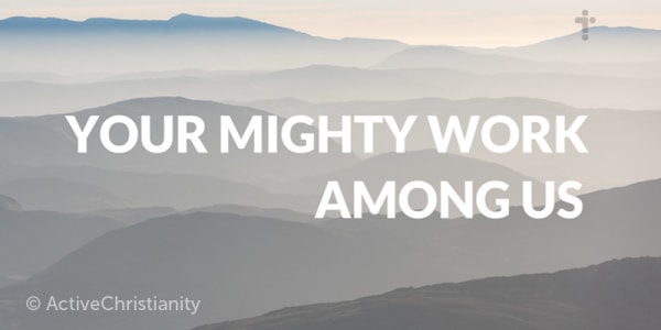 Your mighty work among us, Lord, we’re seeing