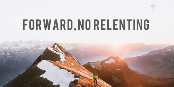 Forward, no relenting!