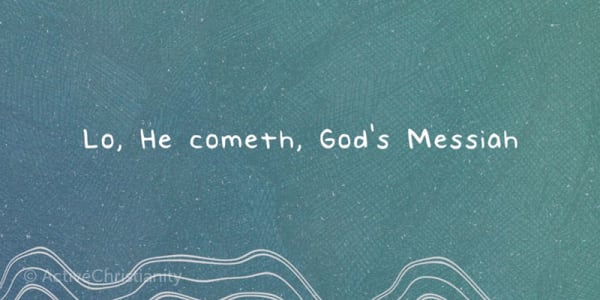 Lo, He cometh, God’s Messiah