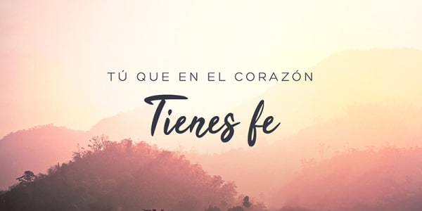 Tú que en el corazón tienes fe