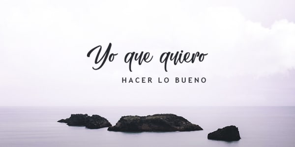 Yo que quiero hacer lo bueno