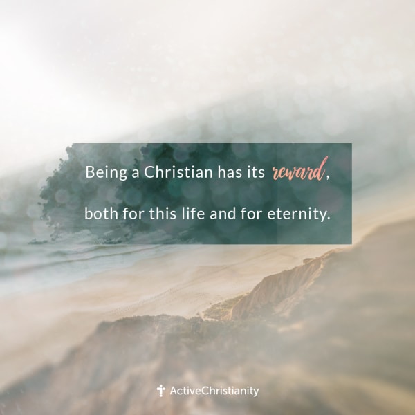 Being a Christian has its reward, both for this life and for eternity. [Square]