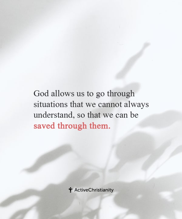 God allows us to go through situations that we cannot always understand, so that we can be saved thr... [Auto]